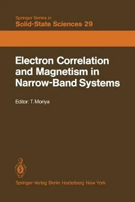 Electron Correlation and Magnetism in Narrow-Band Systems: Proceedings of the Third Taniguchi International Symposium, Mount Fuji, Japan, November 1-5 by T. Moriya