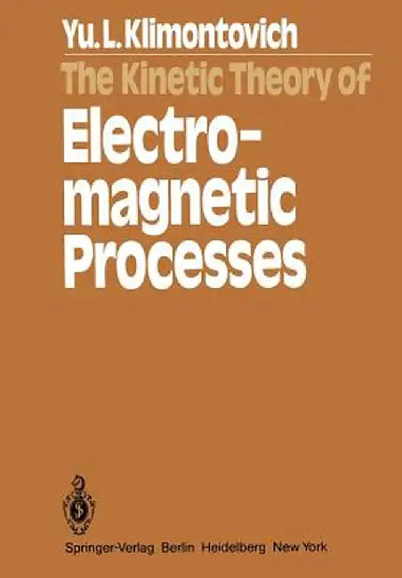 The Kinetic Theory of Electromagnetic Processes by Y. L. Klimontovich
