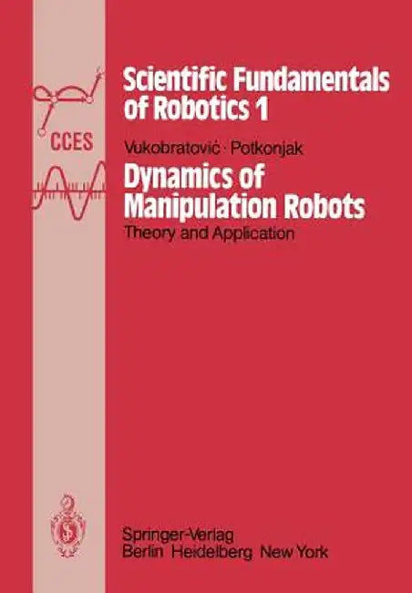 Dynamics of Manipulation Robots: Theory and Application by M. Vukobratovic