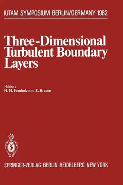 Three-Dimensional Turbulent Boundary Layers: Symposium, Berlin, Germany, March 29 - April 1, 1982 by H. Fernholz