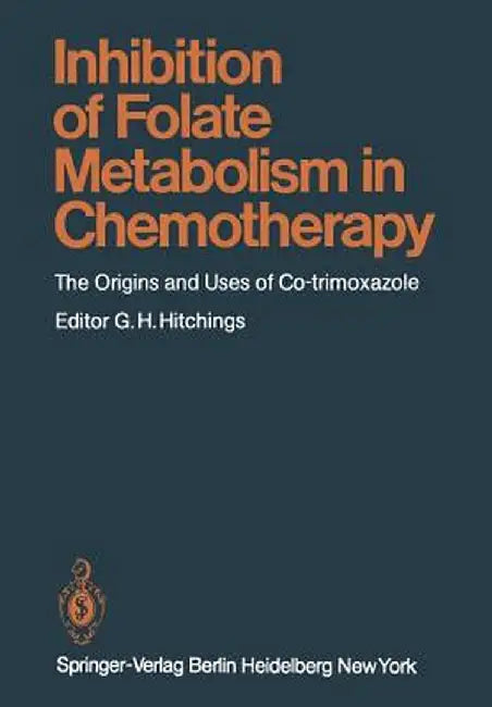 Inhibition of Folate Metabolism in Chemotherapy: The Origins and Uses of Co-Trimoxazole by G. H. Hitchings