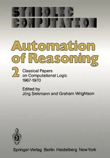 Automation of Reasoning: 2: Classical Papers on Computational Logic 1967-1970 by J. Siekmann