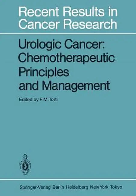 Urologic Cancer: Chemotherapeutic Principles and Management: Chemotherapeutic Principles and Management by Frank M. Torti