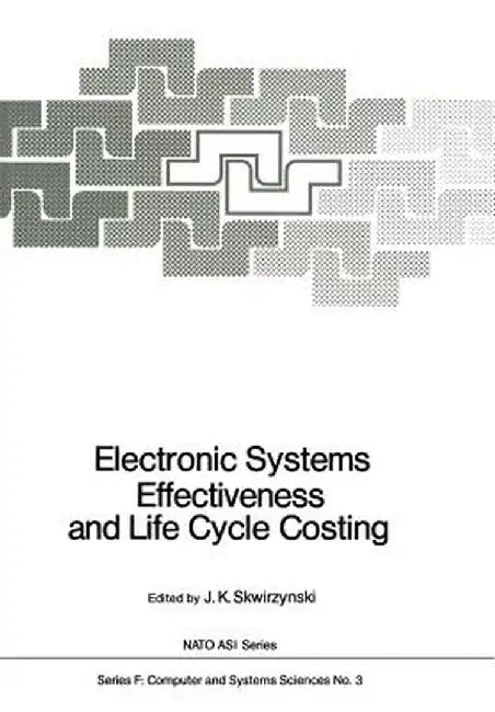 Electronic Systems Effectiveness and Life Cycle Costing by J. K. Skwirzynski