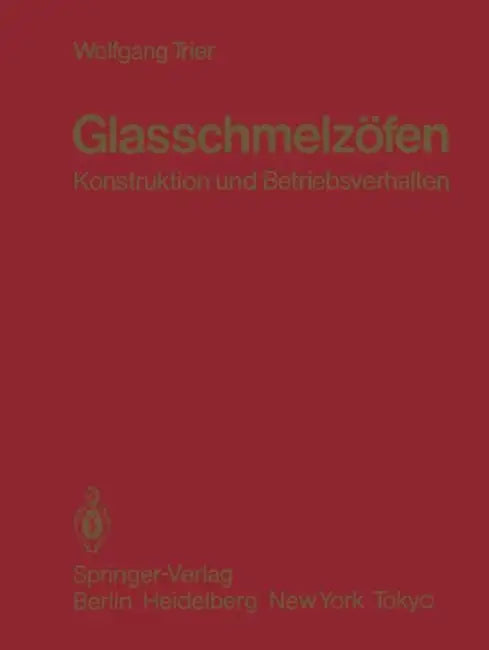 Glasschmelzöfen: Konstruktion Und Betriebsverhalten by W. Trier