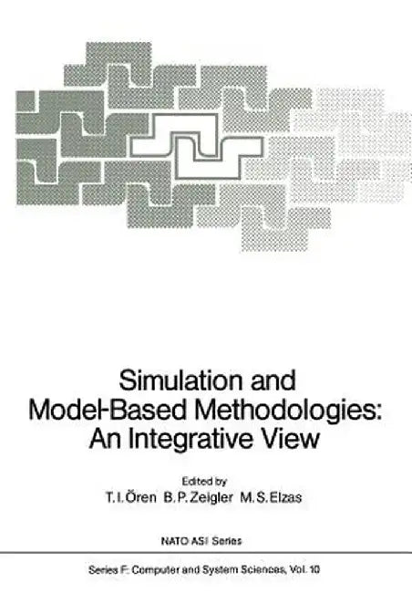 Simulation and Model-Based Methodologies: An Integrative View by Tuncer I. Ören