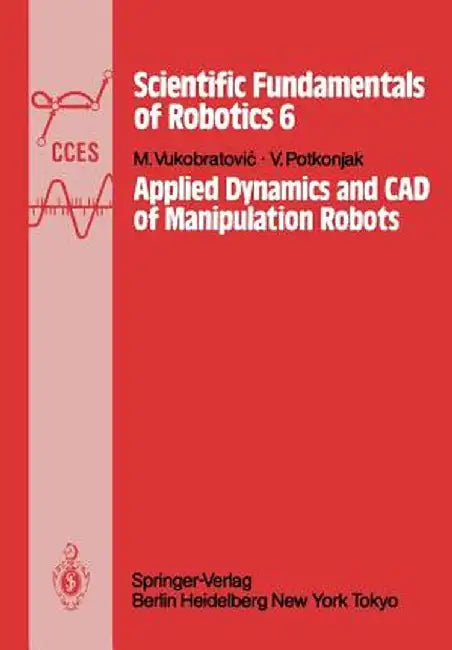 Applied Dynamics and CAD of Manipulation Robots by M. Vukobratovic