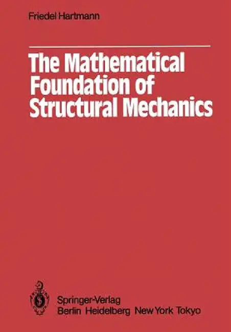 The Mathematical Foundation of Structural Mechanics by F. Hartmann