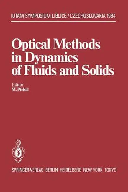Optical Methods in Dynamics of Fluids and Solids: Proceedings of an International Symposium, Held at the Institute of Thermomechanics Czechoslovak Aca by M. Pichal