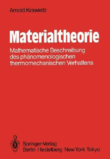 Materialtheorie: Mathematische Beschreibung Des Phänomenologischen Thermomechanischen Verhaltens by A. Krawietz