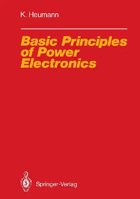 Basic Principles of Power Electronics by Klemens Heumann