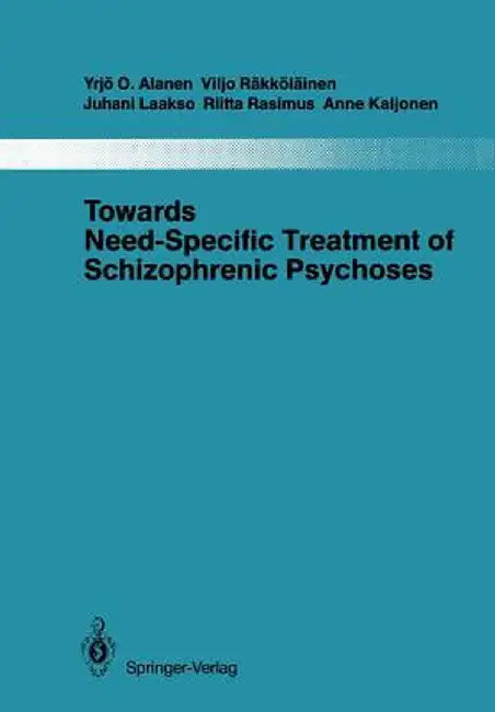 Towards Need-Specific Treatment of Schizophrenic Psychoses: A Study of the Development and the Results of a Global Psychotherapeutic Approach to Psych by Yrjö O. Alanen