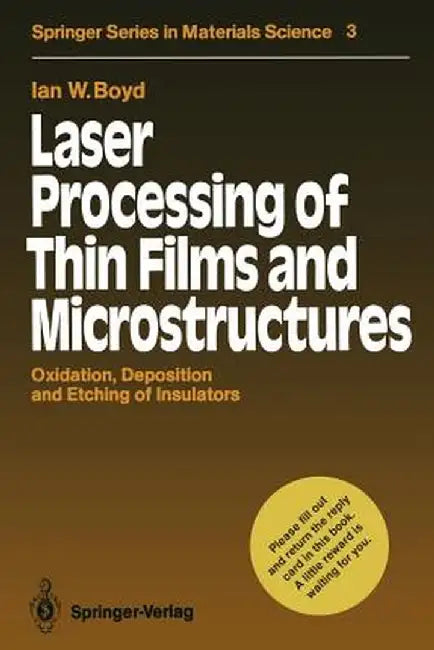 Laser Processing of Thin Films and Microstructures: Oxidation, Deposition and Etching of Insulators by Ian W. Boyd