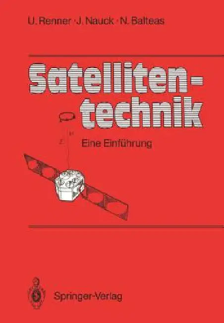Satellitentechnik: Eine Einführung by Udo Renner, Joachim Nauck, Nicolaos Balteas
