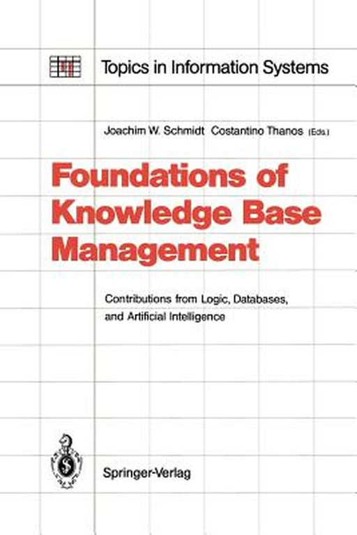 Foundations of Knowledge Base Management: Contributions from Logic, Databases, and Artificial Intelligence Applications by Joachim W. Schmidt