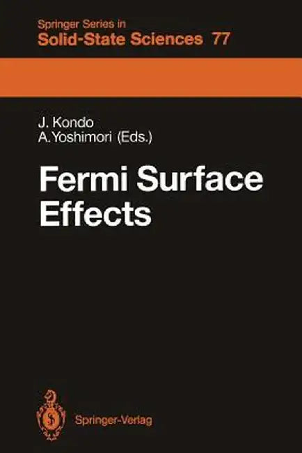 Fermi Surface Effects: Proceedings of the Tsukuba Institute Tsukuba Science City, Japan, August 27-29, 1987 by Jun Kondo