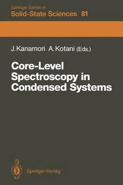 Core-Level Spectroscopy in Condensed Systems: Proceedings of the Tenth Taniguchi International Symposium, Kashikojima, Japan, October 19-23, 1987 by Junjiro Kanamori