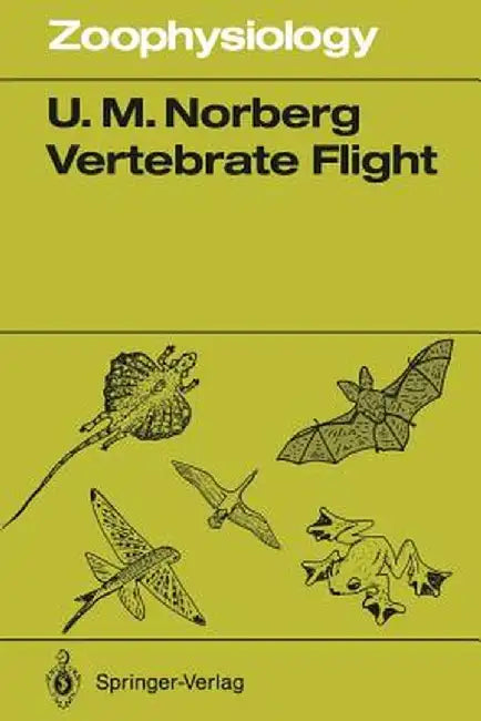 Vertebrate Flight: Mechanics, Physiology, Morphology, Ecology and Evolution by Ulla M. Norberg