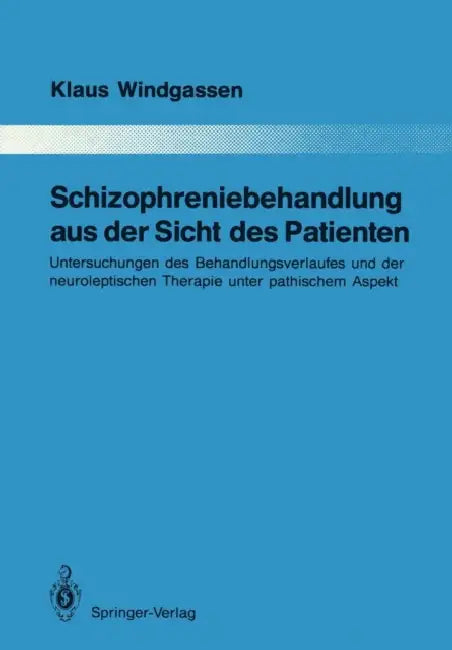 Schizophreniebehandlung Aus Der Sicht Des Patienten: Untersuchungen Des Behandlungsverlaufes Und Der Neuroleptischen Therapie Unter Pathischem Aspekt by Klaus Windgassen