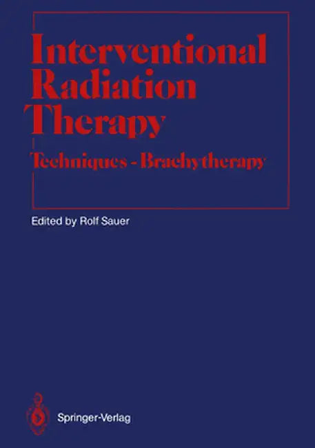 Interventional Radiation Therapy: Techniques -- Brachytherapy by Rolf Sauer