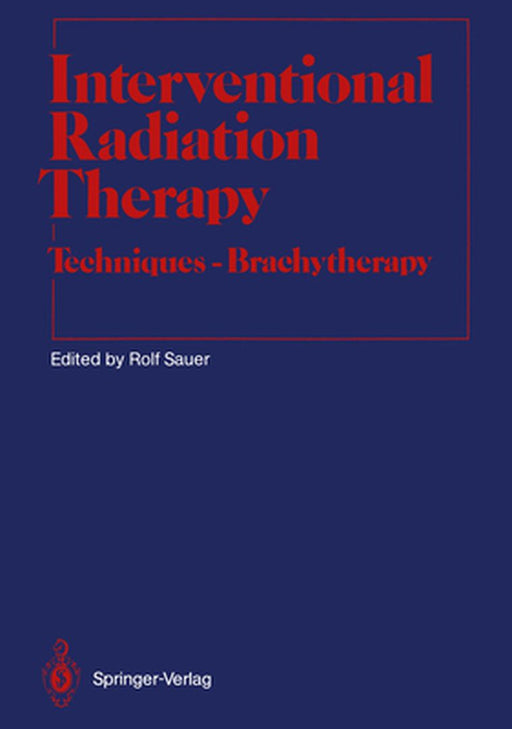 Interventional Radiation Therapy: Techniques -- Brachytherapy by Rolf Sauer