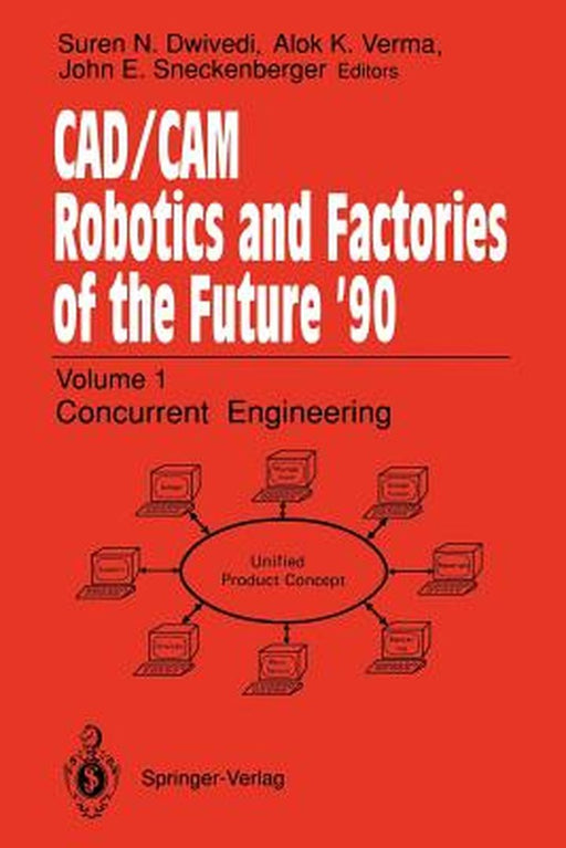 Cad/CAM Robotics and Factories of the Future '90: Volume 1: Concurrent Engineering 5th International Conference on Cad/Cam, Robotics, and Factories of by Suren N. Dwivedi