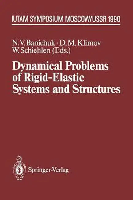 Dynamical Problems of Rigid-Elastic Systems and Structures: Iutam Symposium, Moscow, USSR May 23-27,1990 by N. V. Banichuk