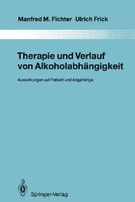Therapie Und Verlauf Von Alkoholabhängigkeit: Auswirkungen Auf Patient Und Angehörige by Manfred M. Fichter, Ulrich Frick