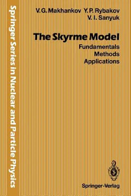 The Skyrme Model: Fundamentals Methods Applications by Vladimir G. Makhankov