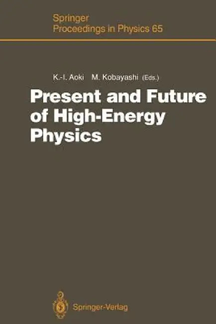 Present and Future of High-Energy Physics: Proceedings of the 5th Nishinomiya-Yukawa Memorial Symposium on Theoretical Physics, Nishinomiya City, Japa by Ken-Ichi Aoki