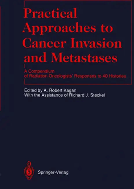 Practical Approaches to Cancer Invasion and Metastases: A Compendium of Radiation Oncologists' Responses to 40 Histories by R. J. Steckel