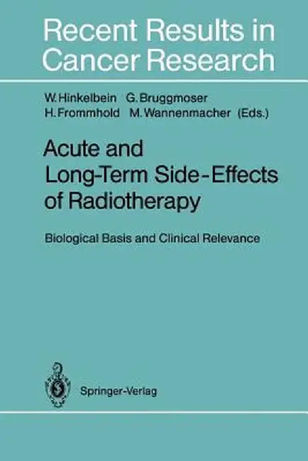 Acute and Long-Term Side-Effects of Radiotherapy: Biological Basis and Clinical Relevance by Wolfgang Hinkelbein