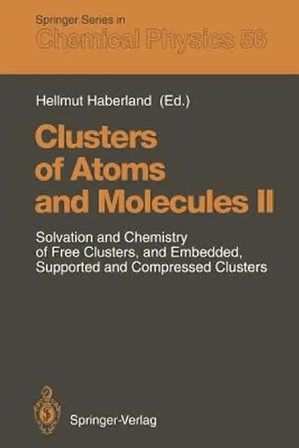 Clusters of Atoms and Molecules II: Solvation and Chemistry of Free Clusters, and Embedded, Supported and Compressed Clusters by Hellmut Haberland