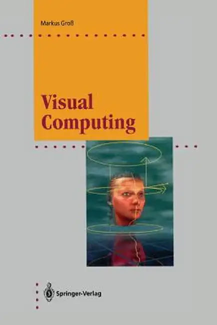 Visual Computing: The Integration of Computer Graphics, Visual Perception and Imaging by Markus Groß