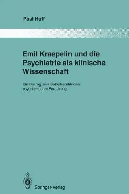Emil Kraepelin Und Die Psychiatrie ALS Klinische Wissenschaft: Ein Beitrag Zum Selbstverständnis Psychiatrischer Forschung by Paul Hoff