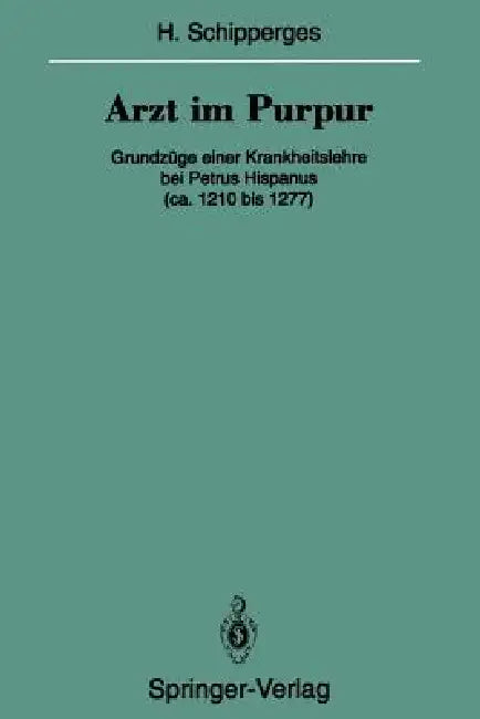Arzt Im Purpur: Grundzüge Einer Krankheitslehre Bei Petrus Hispanus (Ca. 1210 Bis 1277) by Heinrich Schipperges