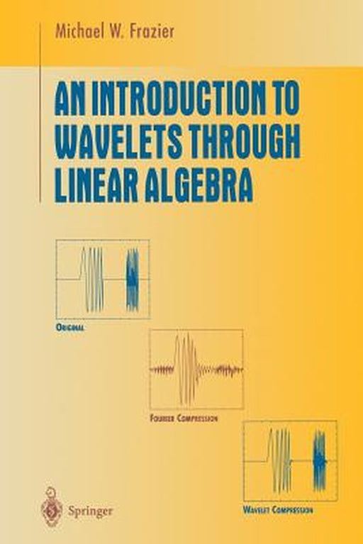 An Introduction to Wavelets Through Linear Algebra by M. W. Frazier