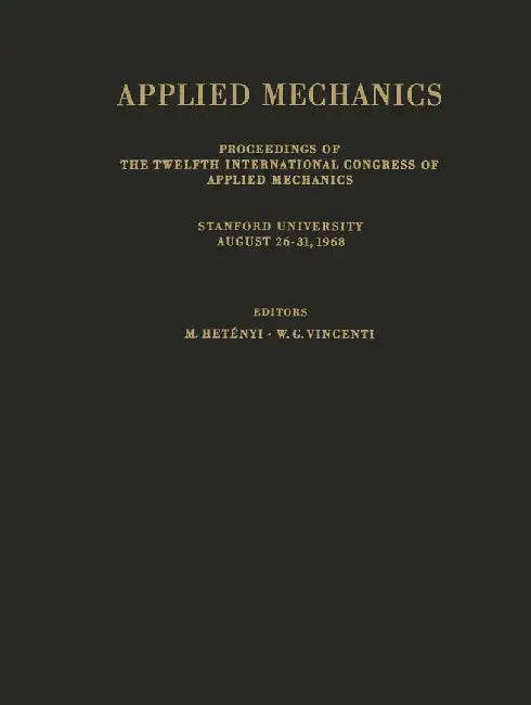 Applied Mechanics: Proceedings of the Twelfth International Congress of Applied Mechanics, Stanford University, August 26-31, 1968 by M. Hetenyi