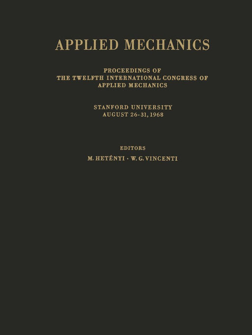 Applied Mechanics: Proceedings of the Twelfth International Congress of Applied Mechanics, Stanford University, August 26-31, 1968 by M. Hetenyi