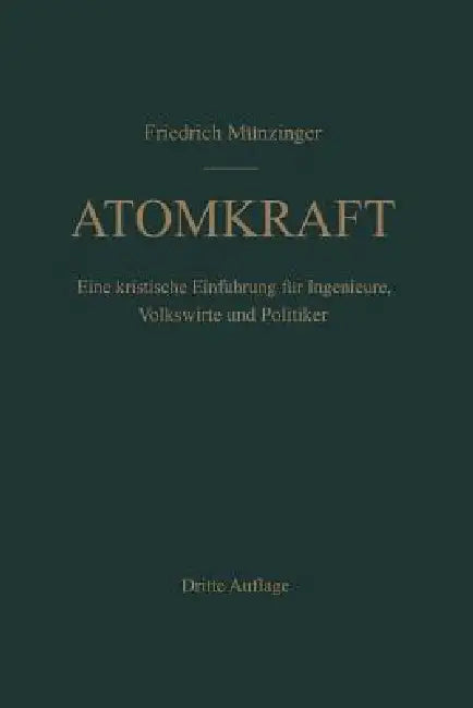 Atomkraft: Der Bau Ortsfester Und Beweglicher Atomantriebe Und Seine Technischen Und Wirtschaftlichen Probleme. Eine Kritische Einführung Für Ingenieu by F. Münzinger