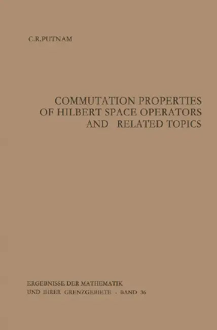 Commutation Properties of Hilbert Space Operators and Related Topics by Calvin R. Putnam
