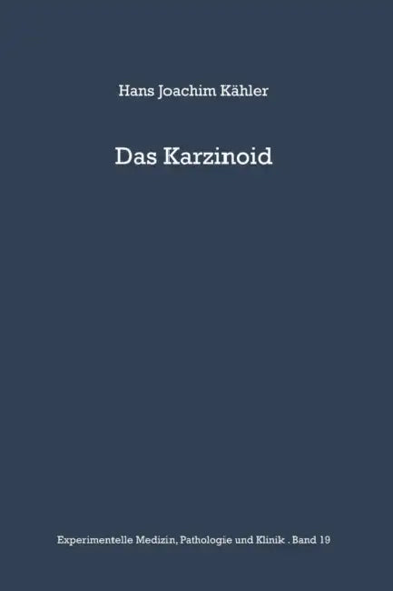 Das Karzinoid: Klinik, Endokrinologie, Pathologische Anatomie, Pathogenese Und Therapie by H. J. Kähler