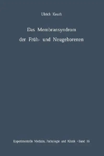 Das Membransyndrom Der Früh- Und Neugeborenen: Anatomie, Klinik, Ätiologie, Pathogenese Und Therapie Des Syndroms Der Pulmonalen Hyalinen Membranen Un by U. Keuth