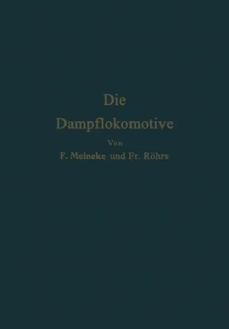 Die Dampflokomotive: Lehre Und Gestaltung by F. Röhrs, F. Meineke