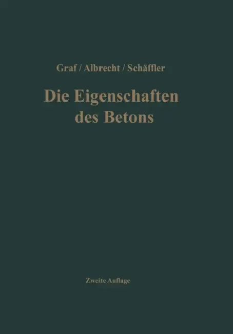 Die Eigenschaften Des Betons: Versuchsergebnisse Und Erfahrungen Zur Herstellung Und Beurteilung Des Betons by Otto Graf, Walter Albrecht, Hermann Schäffler