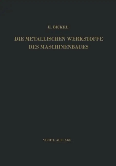 Die Metallischen Werkstoffe Des Maschinenbaues by Erich Bickel