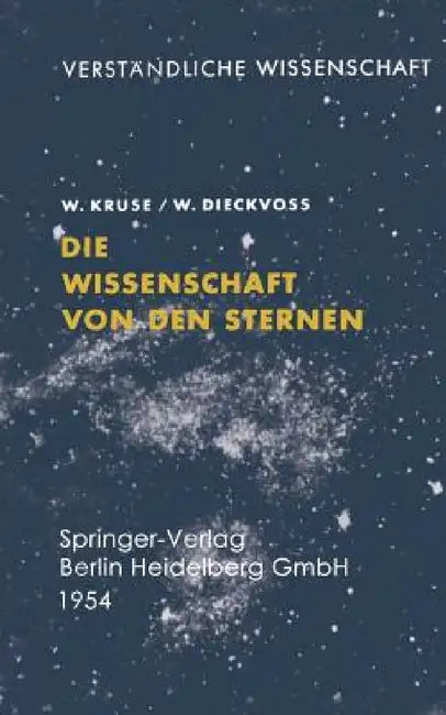 Die Wissenschaft Von Den Sternen: Ein Überblick Über Forschungsmethoden Und -Ergebnisse Der Fixsternastronomie by W. Kruse, W. Dieckvoss