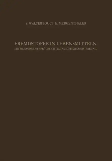Fremdstoffe in Lebensmitteln: Mit Besonderer Berücksichtigung Der Konservierung in Tabellenförmiger Anordnung by S. W. Souci, E. Mergenthaler