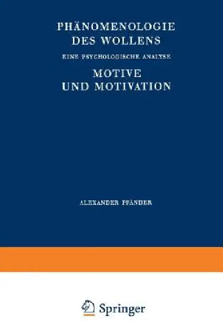 Phänomenologie Des Wollens: Eine Psychologische Analyse Motive Und Motivation by A. Pfänder, H. Spiegelberg