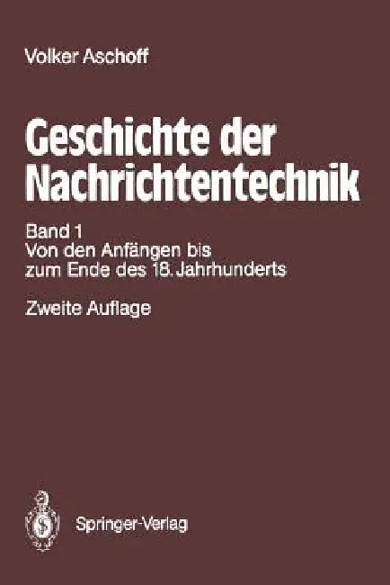 Geschichte Der Nachrichtentechnik: Band 1 Beiträge Zur Geschichte Der Nachrichtentechnik Von Ihren Anfängen Bis Zum Ende Des 18. Jahrhunderts by Volker Aschoff